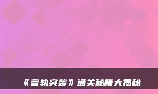 《音轨突袭》通关秘籍大揭秘