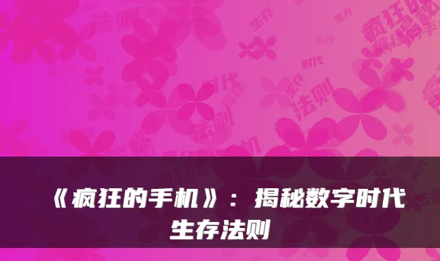 《疯狂的手机》：揭秘数字时代生存法则