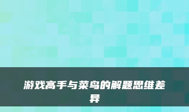游戏高手与菜鸟的解题思维差异