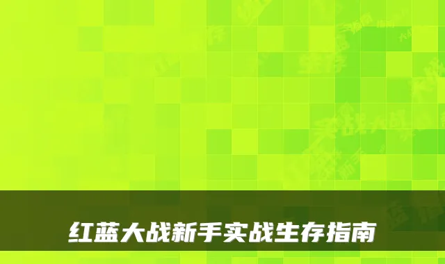 红蓝大战新手实战生存指南