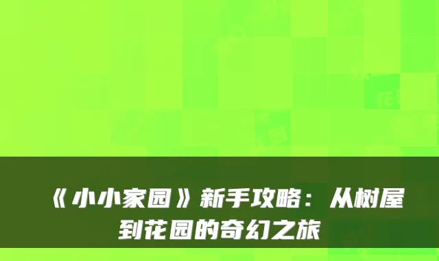 《小小家园》新手攻略：从树屋到花园的奇幻之旅