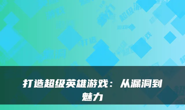 打造超级英雄游戏：从漏洞到魅力