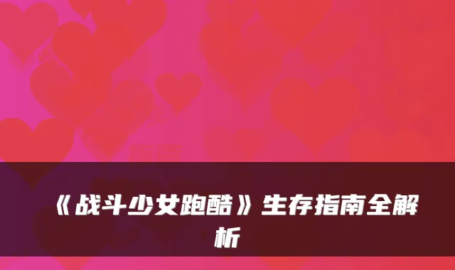 《战斗少女跑酷》生存指南全解析