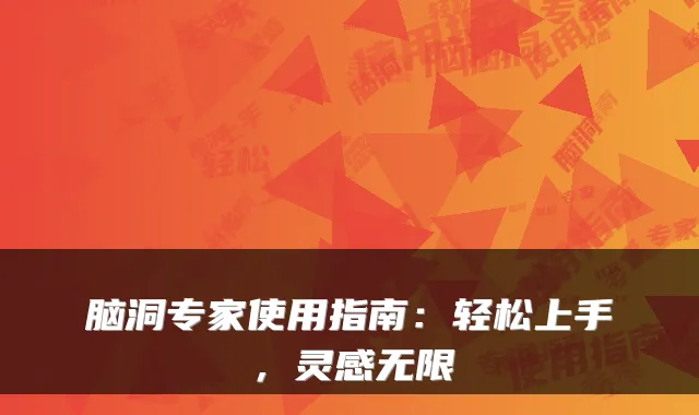 脑洞专家使用指南：轻松上手，灵感无限