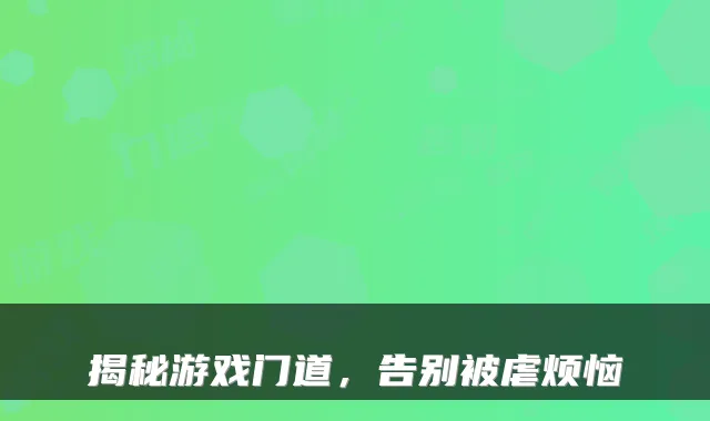 揭秘游戏门道，告别被虐烦恼