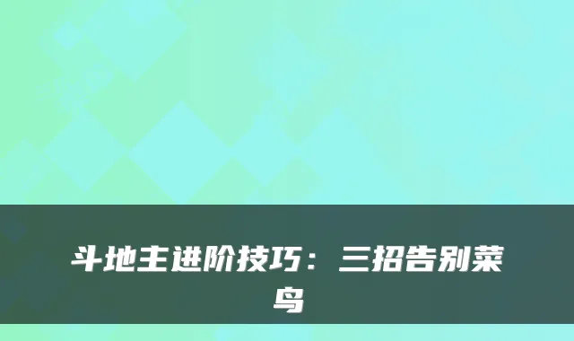 斗地主进阶技巧：三招告别菜鸟