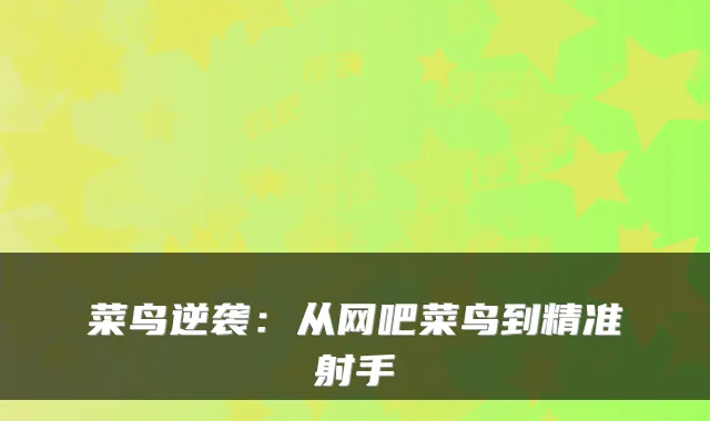 菜鸟逆袭:从网吧菜鸟到精准射手
