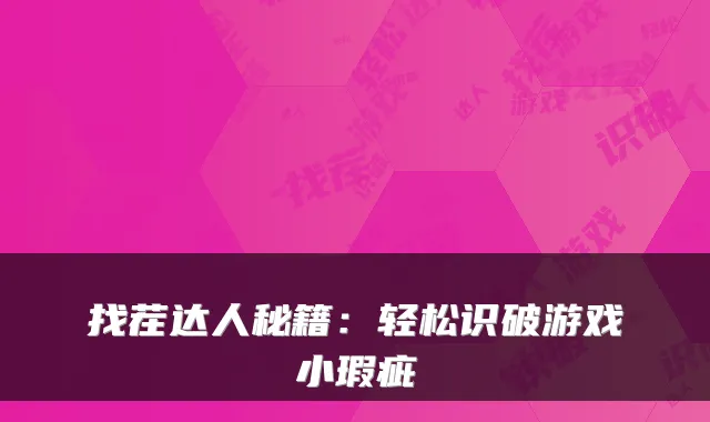 找茬达人秘籍：轻松识破游戏小瑕疵