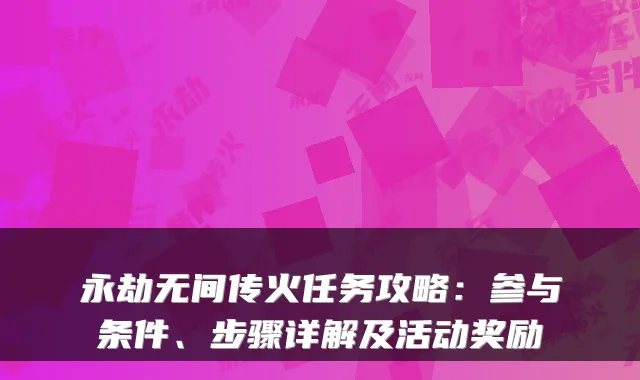 永劫无间传火任务攻略：参与条件、步骤详解及活动奖励