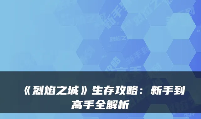 《烈焰之城》生存攻略：新手到高手全解析