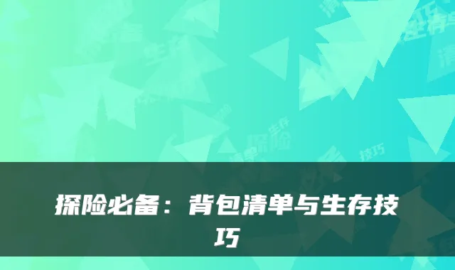 探险必备：背包清单与生存技巧