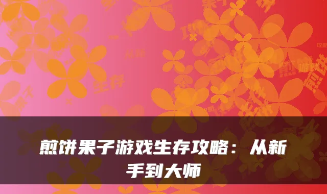 煎饼果子游戏生存攻略：从新手到大师