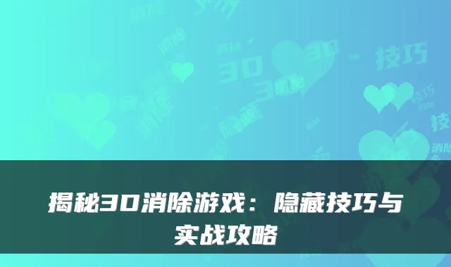 揭秘3D消除游戏：隐藏技巧与实战攻略