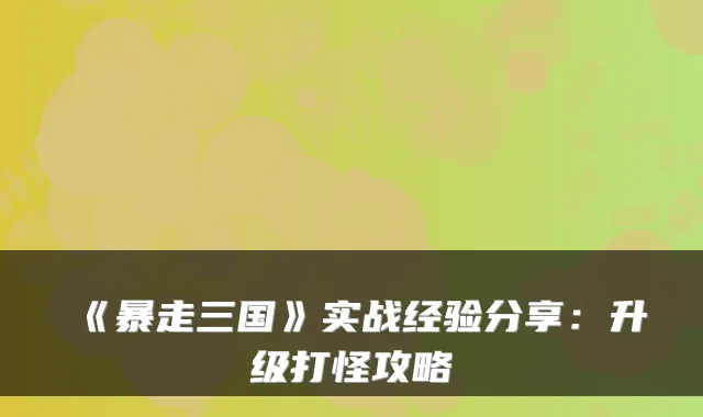 《暴走三国》实战经验分享：升级打怪攻略