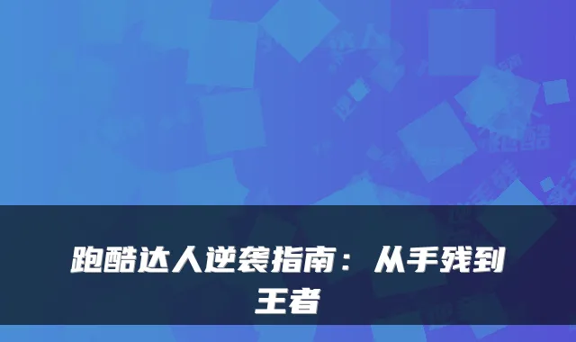 跑酷达人逆袭指南：从手残到王者