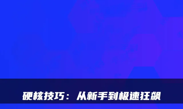硬核技巧：从新手到极速狂飙