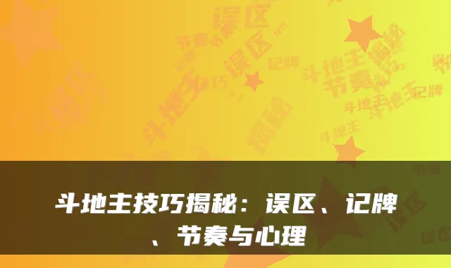斗地主技巧揭秘:误区、记牌、节奏与心理