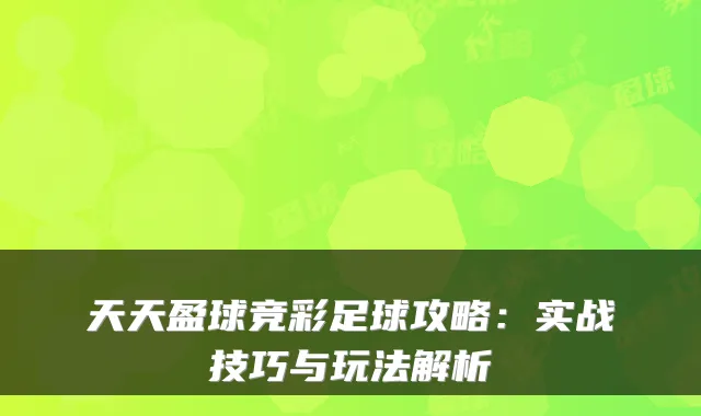 天天盈球竞彩足球攻略：实战技巧与玩法解析