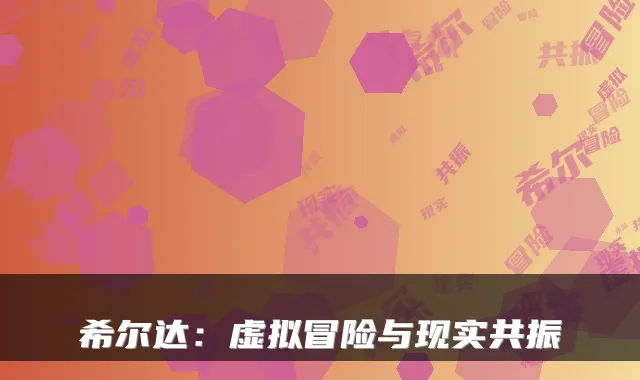 希尔达：虚拟冒险与现实共振