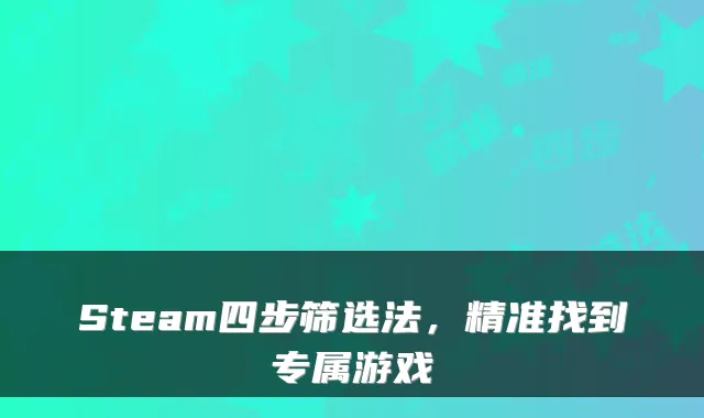 Steam四步筛选法,精准找到专属游戏