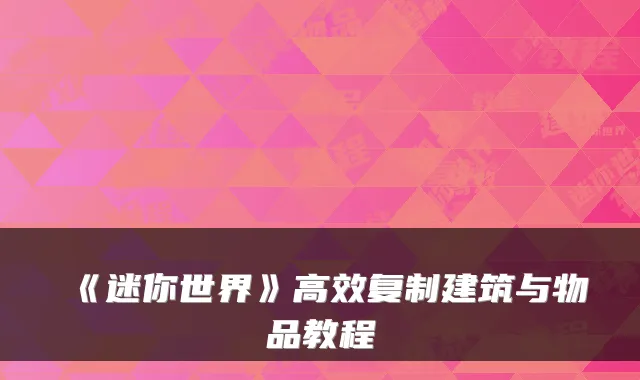 《迷你世界》高效复制建筑与物品教程