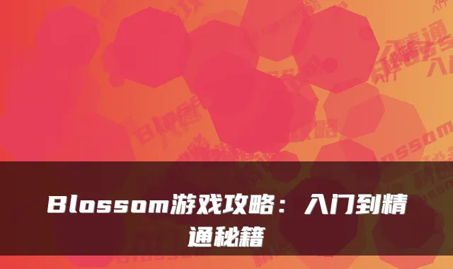 Blossom游戏攻略：入门到精通秘籍