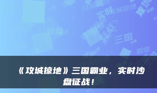 《攻城掠地》三国霸业，实时沙盘征战！
