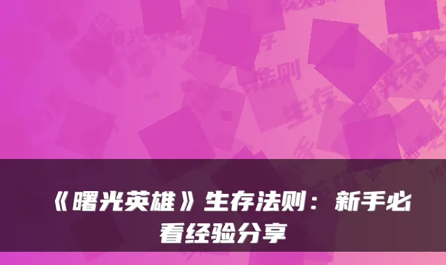 《曙光英雄》生存法则：新手必看经验分享