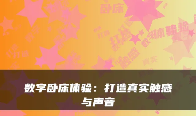 数字卧床体验:打造真实触感与声音