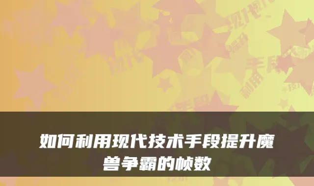 如何利用现代技术手段提升魔兽争霸的帧数