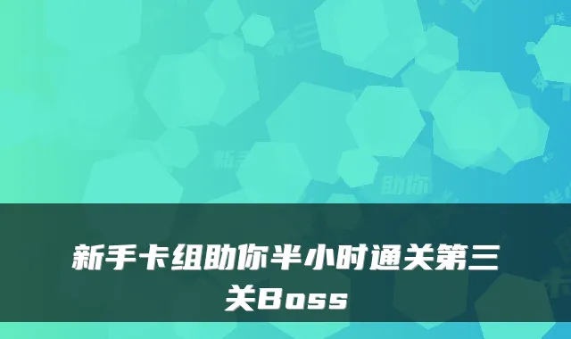 新手卡组助你半小时通关第三关Boss