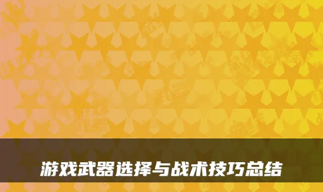 游戏武器选择与战术技巧总结