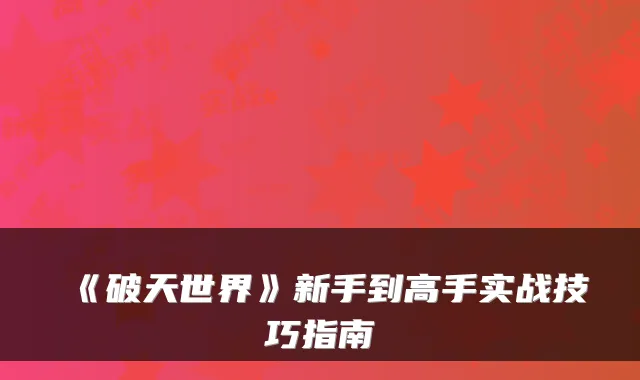 《破天世界》新手到高手实战技巧指南
