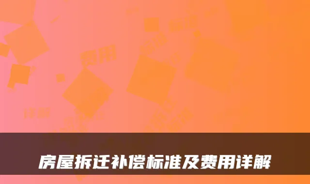 房屋拆迁补偿标准及费用详解