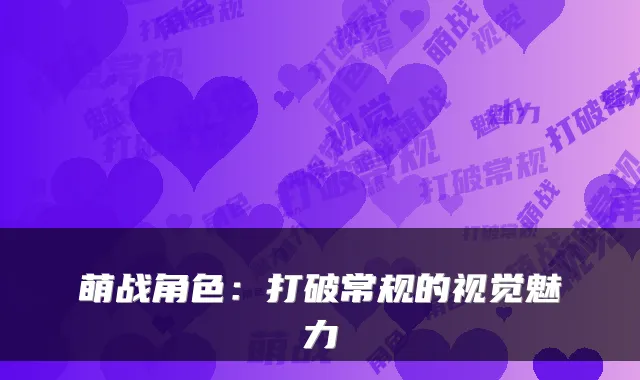 萌战角色：打破常规的视觉魅力