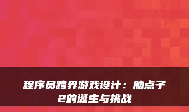程序员跨界游戏设计：脑点子2的诞生与挑战