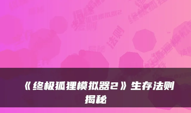 《狐狸模拟器2》生存法则揭秘