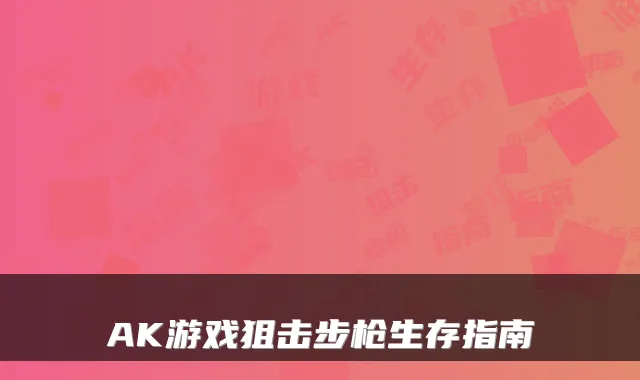 AK游戏狙击步枪生存指南