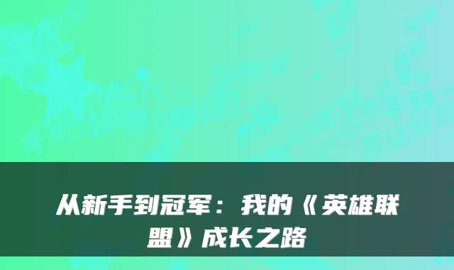 从新手到冠军：我的《英雄联盟》成长之路