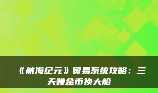 《航海纪元》贸易系统攻略：三天赚金币换大船