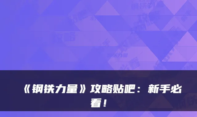 《钢铁力量》攻略贴吧：新手必看！