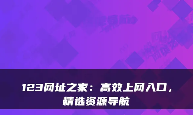 123网址之家:高效上网入口,精选资源导航