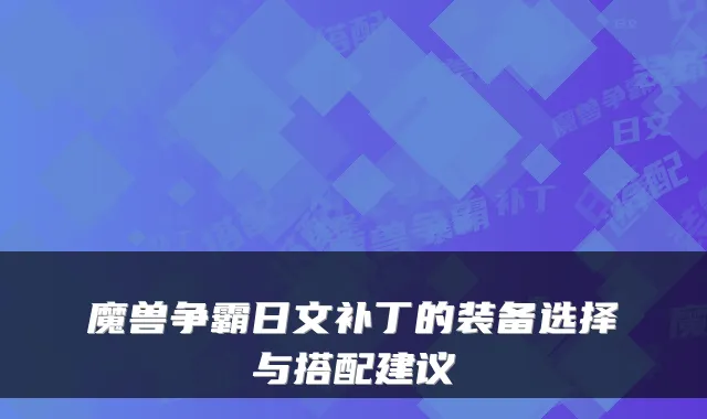 魔兽争霸日文补丁的装备选择与搭配建议