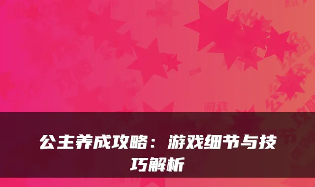 公主养成攻略：游戏细节与技巧解析