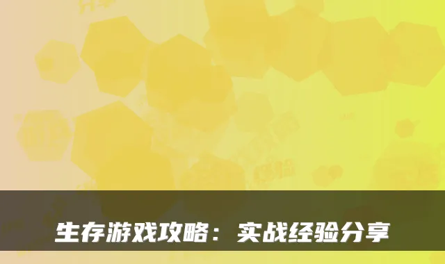 生存游戏攻略：实战经验分享
