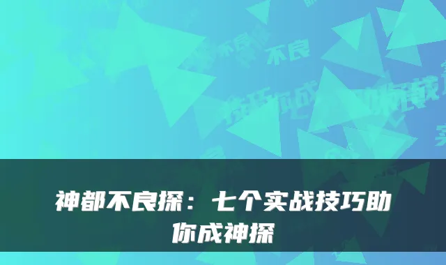 神都不良探：七个实战技巧助你成神探