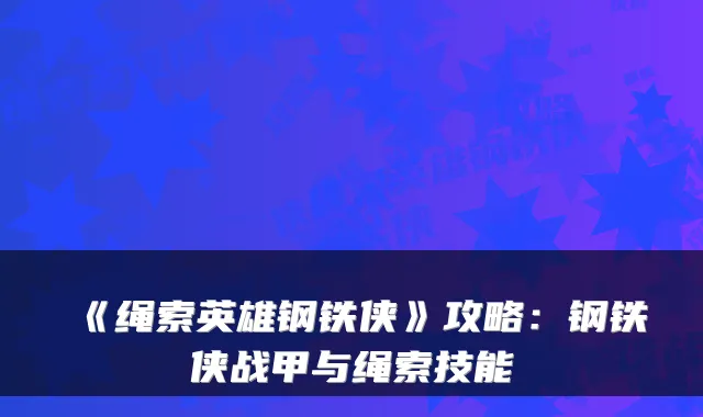 《绳索英雄钢铁侠》攻略：钢铁侠战甲与绳索技能