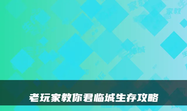 老玩家教你君临城生存攻略