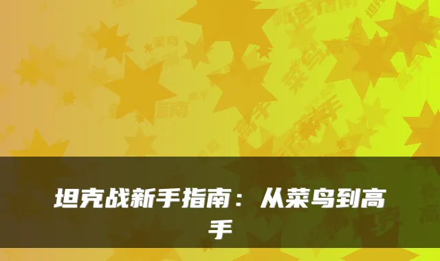 坦克战新手指南：从菜鸟到高手