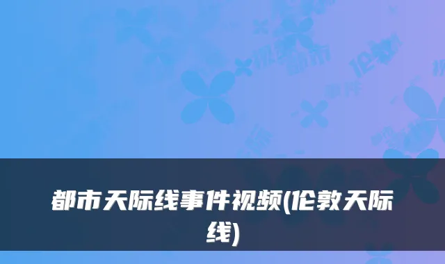 都市天际线事件视频(伦敦天际线)